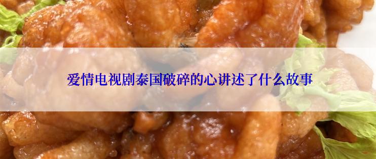  爱情电视剧泰国破碎的心讲述了什么故事