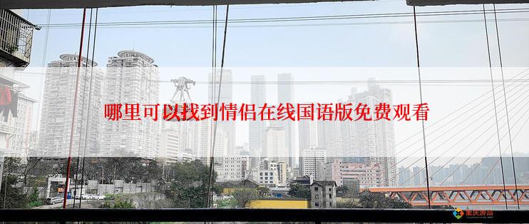  哪里可以找到情侣在线国语版免费观看