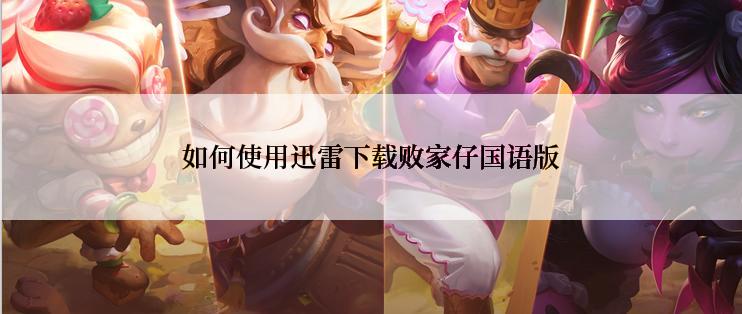 如何使用迅雷下载败家仔国语版