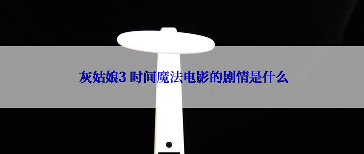  灰姑娘3 时间魔法电影的剧情是什么
