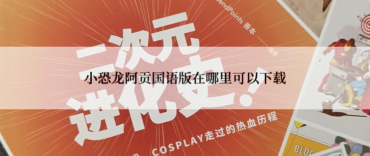 小恐龙阿贡国语版在哪里可以下载