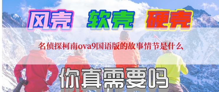  名侦探柯南ova9国语版的故事情节是什么