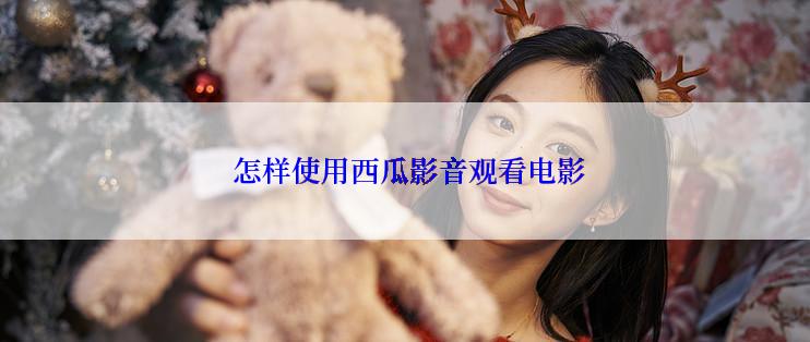  怎样使用西瓜影音观看电影