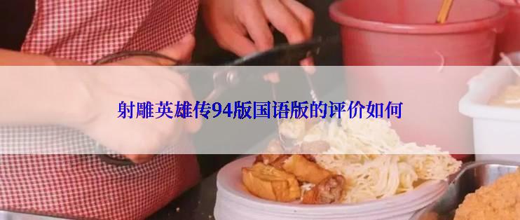 射雕英雄传94版国语版的评价如何