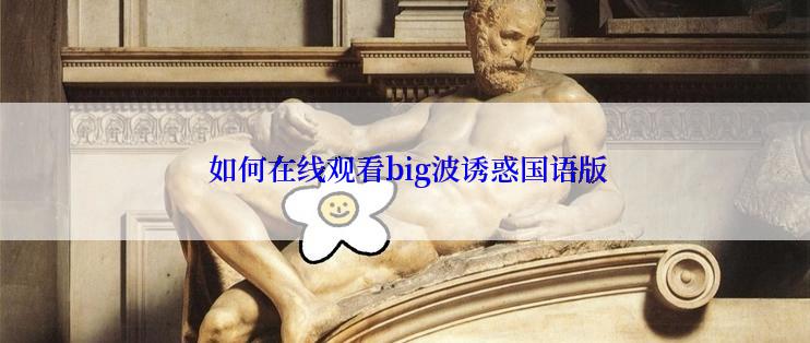  如何在线观看big波诱惑国语版