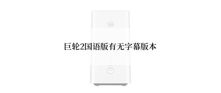 巨轮2国语版有无字幕版本