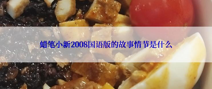 蜡笔小新2008国语版的故事情节是什么