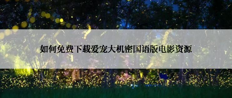 如何免费下载爱宠大机密国语版电影资源