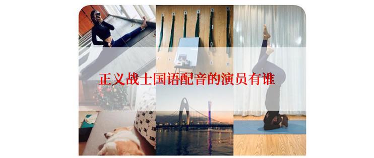 正义战士国语配音的演员有谁