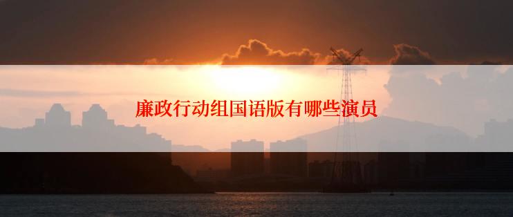 廉政行动组国语版有哪些演员