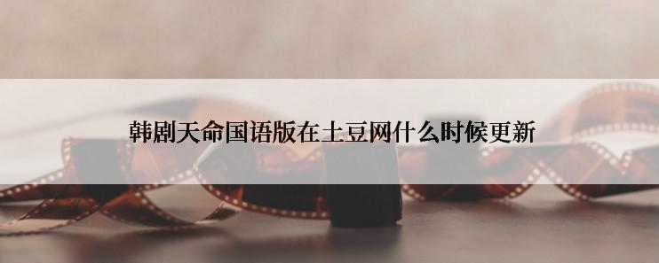 韩剧天命国语版在土豆网什么时候更新