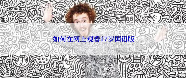  如何在网上观看17岁国语版