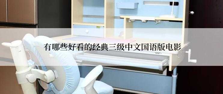  有哪些好看的经典三级中文国语版电影