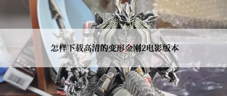  怎样下载高清的变形金刚2电影版本