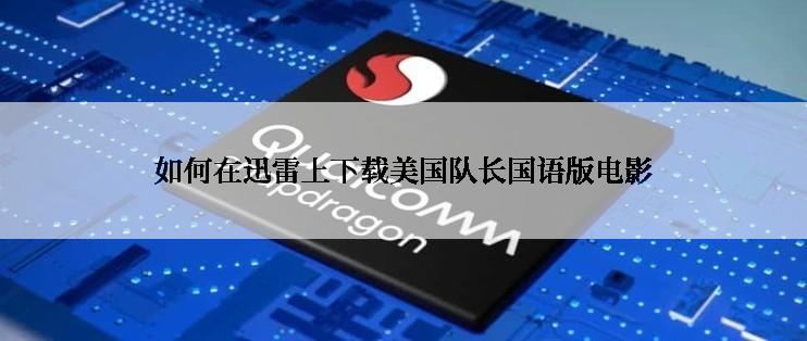 如何在迅雷上下载美国队长国语版电影