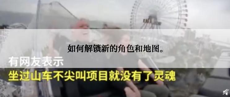 如何解锁新的角色和地图。