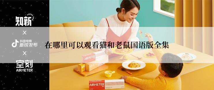 在哪里可以观看猫和老鼠国语版全集