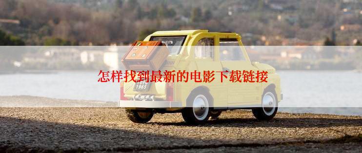  怎样找到最新的电影下载链接