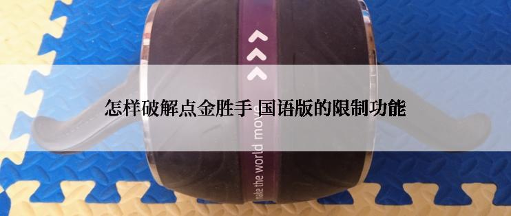 怎样破解点金胜手 国语版的限制功能