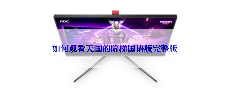 如何观看天国的阶梯国语版完整版