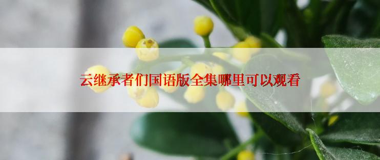 云继承者们国语版全集哪里可以观看