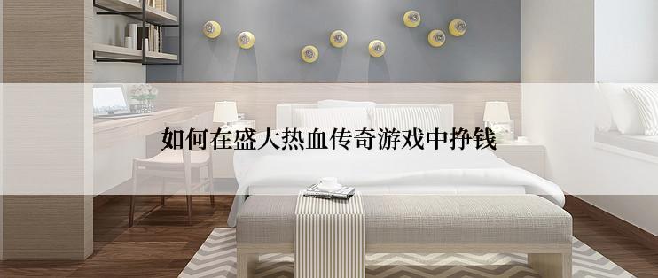 如何在盛大热血传奇游戏中挣钱