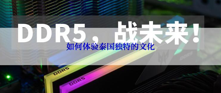 如何体验泰国独特的文化