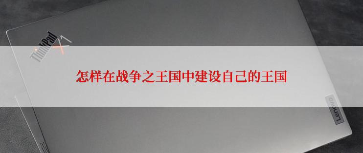 怎样在战争之王国中建设自己的王国