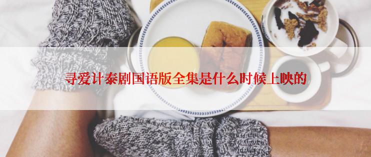 寻爱计泰剧国语版全集是什么时候上映的