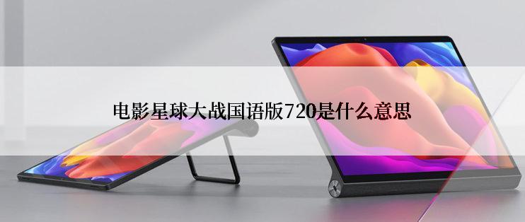 电影星球大战国语版720是什么意思