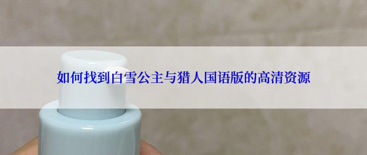 如何找到白雪公主与猎人国语版的高清资源