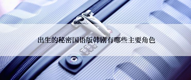  出生的秘密国语版韩剧有哪些主要角色