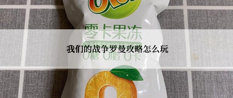 我们的战争罗曼攻略怎么玩