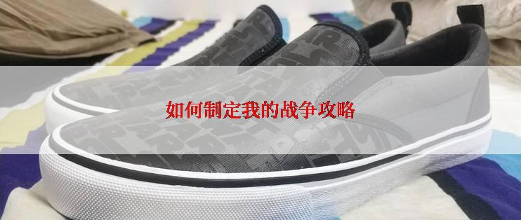 如何制定我的战争攻略