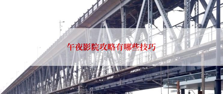 午夜影院攻略有哪些技巧