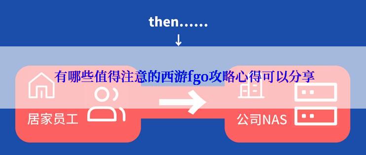  有哪些值得注意的西游fgo攻略心得可以分享