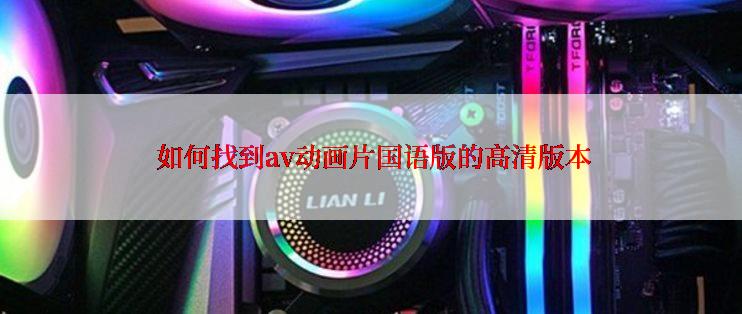 如何找到av动画片国语版的高清版本