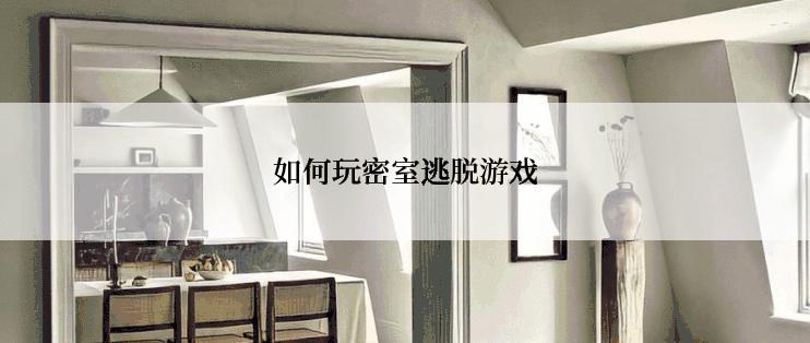 如何玩密室逃脱游戏