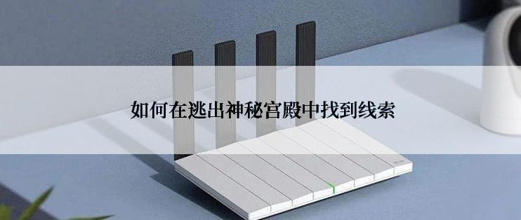  如何在逃出神秘宫殿中找到线索