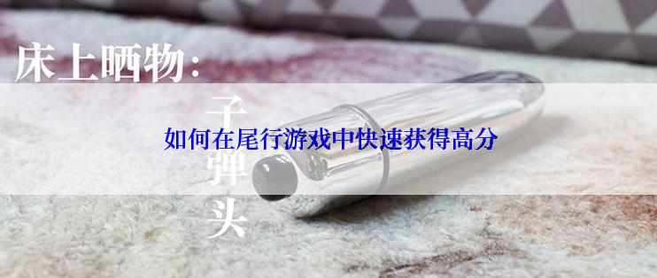  如何在尾行游戏中快速获得高分