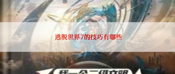  逃脱世界7的技巧有哪些