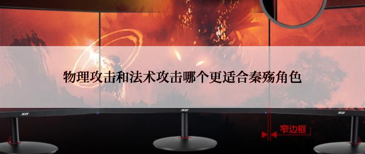 物理攻击和法术攻击哪个更适合秦殇角色