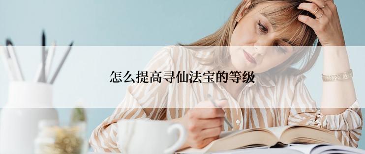 怎么提高寻仙法宝的等级
