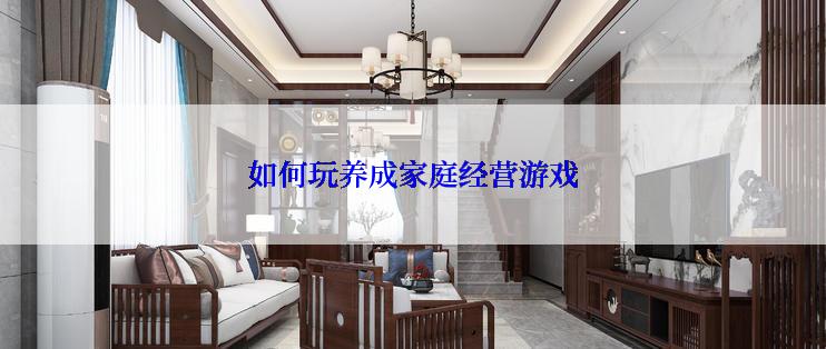 如何玩养成家庭经营游戏