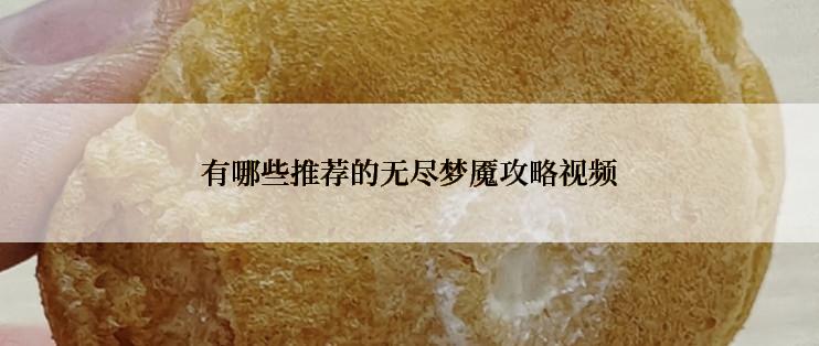 有哪些推荐的无尽梦魇攻略视频