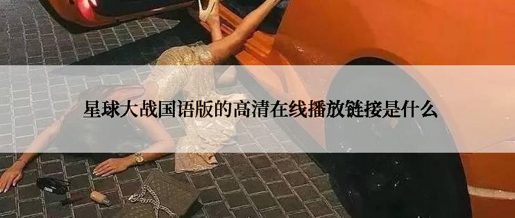  星球大战国语版的高清在线播放链接是什么