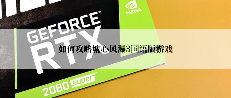 如何攻略塘心风瀑3国语版游戏