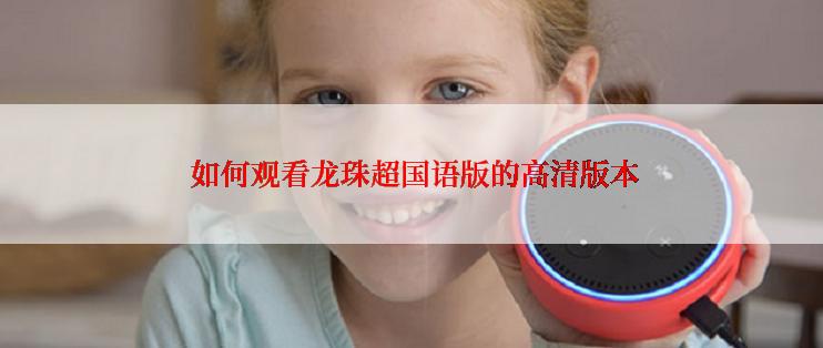 如何观看龙珠超国语版的高清版本