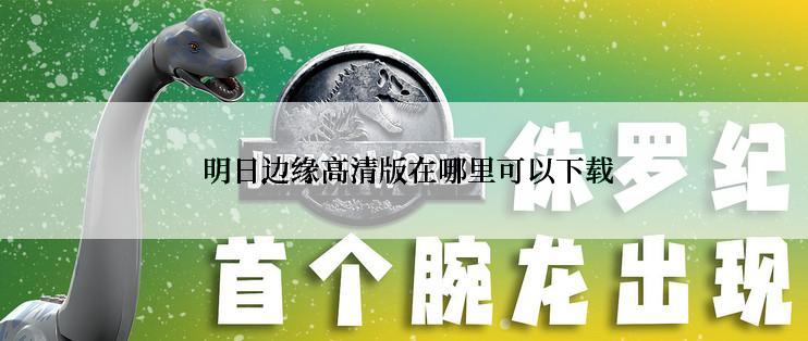 明日边缘高清版在哪里可以下载