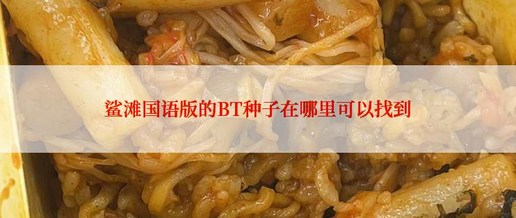 鲨滩国语版的BT种子在哪里可以找到